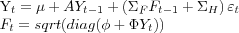 \begin{align} Y_{t} & =\mu+AY_{t-1}+\left( \Sigma_{F}F_{t-1}+\Sigma_{H}\right) \varepsilon_{t}\nonumber\ F_{t} & =sqrt(diag(\phi+\Phi Y_{t})) \end{align}