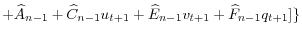 \displaystyle +\widehat{A}_{n-1}+\widehat{C}_{n-1}u_{t+1}+\widehat{E}_{n-1}% v_{t+1}+\widehat{F}_{n-1}q_{t+1}]\}