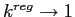  k^{reg}% \rightarrow1