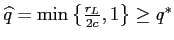  \widehat{q}=\min\left\{ \frac{r_{L}}{2c},1\right\} \geq q^{\ast}