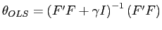 $ \theta_{OLS}=\left( F^{\prime}F+\gamma I\right) ^{-1}\left( F^{\prime}F\right) $