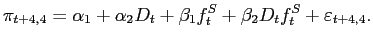 $\displaystyle \pi_{t+4,4}=\alpha_{1}+\alpha_{2}D_{t}+\beta_{1} f_{t}% ^{S} +\beta_{2}D_{t}f_{t}^{S} +\varepsilon_{t+4,4}.$