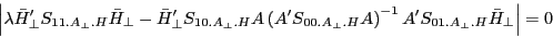 \begin{displaymath} \left\vert {\lambda {\bar {H}}'_\bot S_{11.A_\bot .H} \bar {H}_\bot -{\bar {H}}'_\bot S_{10.A_\bot .H} A\left( {{A}'S_{00.A_\bot .H} A} \right)^{-1}{A}'S_{01.A_\bot .H} \bar {H}_\bot } \right\vert=0 \end{displaymath}