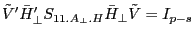 {\tilde {V}}'{\bar {H}}'_\bot S_{11.A_\bot .H} \bar {H}_\bot \tilde {V}=I_{p-s} 