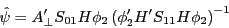 \begin{displaymath} \hat {\psi }={A}'_\bot S_{01} H\phi _2 \left( {{\phi }'_2 {H}'S_{11} H\phi _2 } \right)^{-1} \end{displaymath}