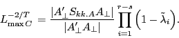\begin{displaymath} L_{\max C}^{{-2} \mathord{\left/ {\vphantom {{-2} T}} \right. \kern-\nulldelimiterspace} T} \,=\frac{\left\vert {{A}'_\bot S_{kk.A} A_\bot } \right\vert}{\left\vert {{A}'_\bot A_\bot } \right\vert}\prod\limits_{i=1}^{r-s} {\left( {1-\tilde {\lambda }_i } \right)} . \end{displaymath}