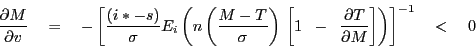 \begin{displaymath} \frac{\partial M}{\partial v}\quad =\quad -\left[ {\frac{(i\ast -s)}{\sigma }E_i \left( {n\left( {\frac{M-T}{\sigma }} \right)\,\left[ {1\;\;-\;\;\frac{\partial T}{\partial M}} \right]} \right)} \right]^{-1}\quad <\quad 0 \end{displaymath}
