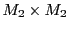  M_2 \times M_2