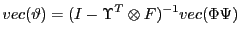 LaTex Encoded Math: \displaystyle vec(\vartheta) = (I - \Upsilon^T\otimes F)^{-1} vec( \Phi\Psi)