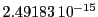  2.49183\,{10}^{-15}