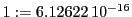  1:=6.12622\,{10}^{-16}