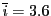 \overline{i}=3.6