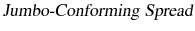 \displaystyle \textsl{Jumbo-Conforming Spread}
