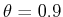  \theta=0.9