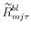 \widetilde{R}_{mj\tau }^{bl}