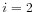  i=2