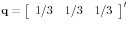 {\rm {\bf q}}=\left[ {{\begin{array}{*{20}c} {1 \mathord{\left/ {\vphantom {1 3}} \right. \kern-\nulldelimiterspace} 3} \hfill & {1 \mathord{\left/ {\vphantom {1 3}} \right. \kern-\nulldelimiterspace} 3} \hfill & {1 \mathord{\left/ {\vphantom {1 3}} \right. \kern-\nulldelimiterspace} 3} \hfill \ \end{array} }} \right]^\prime 