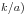 k/a)