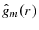 \hat {g}_{m}(r)