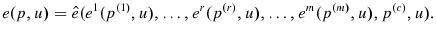 \displaystyle e(p,u)=\hat{e}(e^{1}(p^{\left( 1\right) },u),\ldots,e^{r}(p^{\left( r\right) },u),\ldots,e^{m}(p^{\left( m\right) },u),p^{\left( c\right) },u).% 