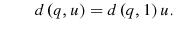 \displaystyle \qquad d\left( q{,u}\right) =d\left( q{,1}\right) u. 