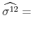 \displaystyle \widehat{\sigma^{12}} =