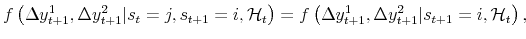 \displaystyle f\left( \Delta y_{t+1}^{1}, \Delta y_{t+1}^{2} \vert s_{t}=j , s_{t+1}=i , \mathcal{H}_{t} \right) = f\left( \Delta y_{t+1}^{1}, \Delta y_{t+1}^{2} \vert s_{t+1}=i , \mathcal{H}_{t} \right) , 