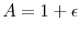  A = 1 + \epsilon