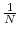  \frac{1}{N}
