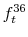  f_{t}^{36}