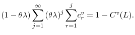 \displaystyle \bigskip\left( 1-\theta\lambda\right) {\displaystyle\sum\limits_{j=1}^{\infty}} \left( \theta\lambda\right) ^{j}% {\displaystyle\sum\limits_{r=1}^{j}} c_{r}^{v}=1-C^{v}(L).