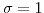  \sigma=1