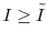 I \ge\tilde{I}