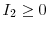  I_{2} \ge0