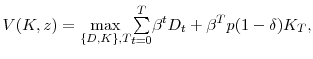 \displaystyle V(K,z)=\underset{\{D,K\},T}{\max}\overset{T}{\underset{t=0}{% {\textstyle\sum} }}\beta^{t}D_{t}+\beta^{T}p(1-\delta)K_{T},
