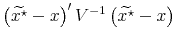 \displaystyle \left( \widetilde{x^{\star}% }-x\right) ^{\prime} V^{-1} \left( \widetilde{x^{\star}}-x\right)
