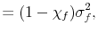 \displaystyle = (1-\chi_{f}) \sigma^{2}_{f},