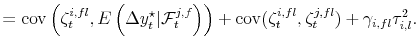 \displaystyle = \operatorname{cov}\left( \zeta_{t}^{i,fl},E\left( \Delta y_{t}^{\star}\vert \mathcal{F}_{t}^{j,f} \right) \right) + \operatorname{cov}(\zeta_{t}% ^{i,fl},\zeta_{t}^{j,fl}) + \gamma_{i,fl} \tau^{2}_{i,l}.
