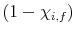  (1-\chi_{i,f})