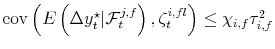  \operatorname{cov}\left( E\left( \Delta y_{t}^{\star}\vert \mathcal{F}_{t}^{j,f}\right) , \zeta_{t}% ^{i,fl}\right) \leq\chi_{i,f} \tau^{2}_{i,f}
