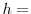  h=