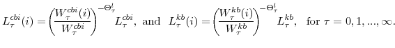 \displaystyle L^{cbi}_{\tau}(i) =\!\left(\!\frac{W^{cbi}_{\tau}(i)}{W^{cbi}_{\tau}}\!\right)^{\!-\Theta^{l}_{\tau}}\!\! L^{cbi}_{\tau}, {\textrm{and }} L^{kb}_{\tau}(i) =\!\left(\!\frac{W^{kb}_{\tau}(i)}{W^{kb}_{\tau}}\!\right)^{\!-\Theta^{l}_{\tau}}\!\! L^{kb}_{\tau}, \mathrm{for} \tau=0,1,...,\infty.