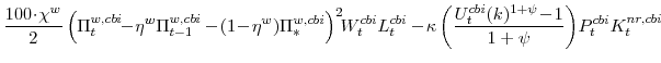 \displaystyle \frac{100\!\cdot\!\chi^{w}}{2} \left(\Pi^{w,cbi}_{t}\!\!-\!\eta^{w}\Pi^{w,cbi}_{t-1} -\!(1\!-\!\eta^{w})\Pi^{w,cbi}_{\ast}\right)^{2}\!\!W^{cbi}_{t}L^{cbi}_{t} -\!\kappa\left(\frac{U^{cbi}_{t}(k)^{1+\psi}\!-\!1}{1+\psi} \right)\!P^{cbi}_{t}K^{nr,cbi}_{t}