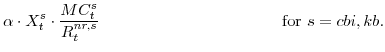\displaystyle \alpha \cdot X^{s}_{t} \cdot \frac{MC^{s}_{t}}{R^{nr,s}_{t}}\!\!\!\! \! \mathrm{for} s=cbi,kb.