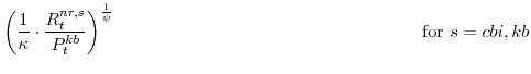 \displaystyle \left(\frac{1}{\kappa}\cdot\frac{R^{nr,s}_{t}}{P^{kb}_{t}}\right)^{\frac{1}{\psi}} \mathrm{for} s=cbi,kb