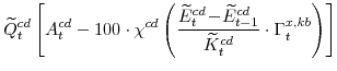 \displaystyle \widetilde{Q}^{cd}_{t} \left[A^{cd}_{t}-100\cdot\chi^{cd} \left(\frac{\widetilde{E}^{cd}_{t}\!-\! \widetilde{E}^{cd}_{t-1}}{\widetilde{K}^{cd}_{t}}\cdot \Gamma^{x,kb}_{t}\right) \right]