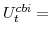  U^{cbi}_{t}=