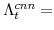  \Lambda^{cnn}_{t}=