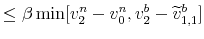 \displaystyle \leq\beta\min[v_{2}^{n}-v_{0}^{n},v_{2}^{b}-\widetilde{v}% _{1,1}^{b}]