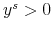  y^{s}>0